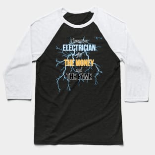 I Became A Electrician For The Money And The Fame Baseball T-Shirt